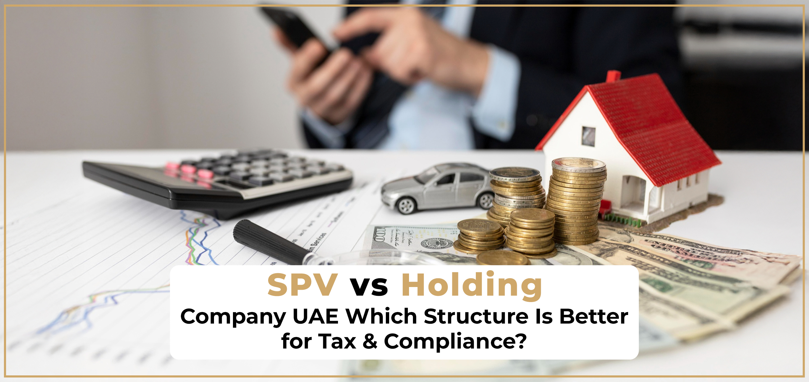 SPV vs Holding Company UAE: Which Structure Is Better for Tax & Compliance?